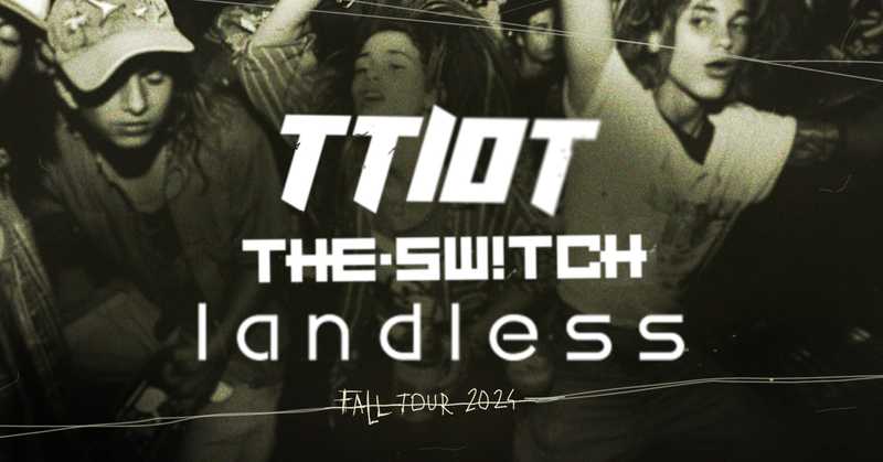 Fall 2024 TOUR TTIOT + THE.SWITCH +Landless